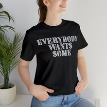 Load image into Gallery viewer, Everybody Wants Some $
